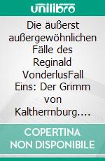 Die äußerst außergewöhnlichen Fälle des Reginald VonderlusFall Eins: Der Grimm von Kaltherrnburg. E-book. Formato EPUB ebook