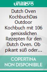 Dutch Oven KochbuchDas Outdoor Kochbuch mit 106 genüsslichen Rezepten für den Dutch Oven. Ob pikant süß oder zart für jeden Geschmack sind unwiderstehliche Rezepte dabei.. E-book. Formato EPUB ebook