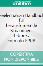 SeelenbalsamHandbuch für herausfordernde Situationen. E-book. Formato EPUB