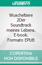 Wuscheltiere 2Der Soundtrack meines Lebens. E-book. Formato EPUB