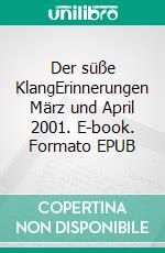 Der süße KlangErinnerungen März und April 2001. E-book. Formato EPUB