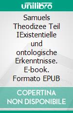 Samuels Theodizee Teil IExistentielle und ontologische Erkenntnisse. E-book. Formato EPUB ebook di Stefan Martin Pörnbacher