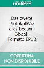 Das zweite ProtokollWie alles begann. E-book. Formato EPUB ebook