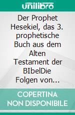 Der Prophet Hesekiel, das 3. prophetische Buch aus dem Alten Testament der BIbelDie Folgen von dämonischer Wahrsagerei, einer Abkehr von Gott und das Los derer, die unschuldige Seelen irreleiten. E-book. Formato EPUB ebook