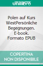 Polen auf Kurs WestPersönliche Begegnungen. E-book. Formato EPUB ebook di Hartmut Spieker