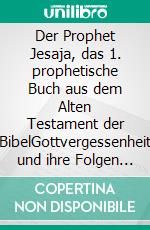 Der Prophet Jesaja, das 1. prophetische Buch aus dem Alten Testament der BibelGottvergessenheit und ihre Folgen Das Weltgericht und die Vollendung Gottes Plan von der Erlösung durch den Messias. E-book. Formato EPUB ebook