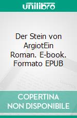 Der Stein von ArgiotEin Roman. E-book. Formato EPUB ebook di Matthias Hartung