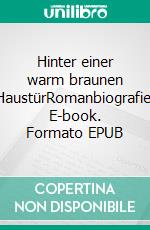 Hinter einer warm braunen HaustürRomanbiografie. E-book. Formato EPUB ebook di Christa Adler