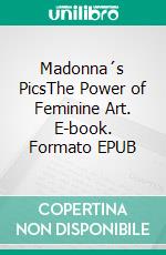 Madonna´s  PicsThe Power of Feminine Art. E-book. Formato EPUB ebook
