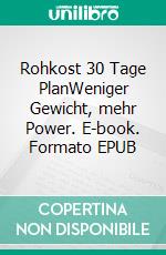 Rohkost 30 Tage PlanWeniger Gewicht, mehr Power. E-book. Formato EPUB