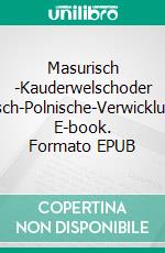 Masurisch -Kauderwelschoder Deutsch-Polnische-Verwicklungen. E-book. Formato EPUB