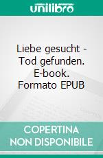 Liebe gesucht - Tod gefunden. E-book. Formato EPUB ebook di Anne Hastert