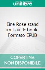 Eine Rose stand im Tau. E-book. Formato EPUB ebook