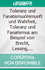 Toleranz und FanatismusVernunft und Wahrheit, Toleranz und Fanatismus am Beispiel von Brecht, Lessing, Müntzer, Bin Laden, Rushdie und Karl May. E-book. Formato EPUB ebook