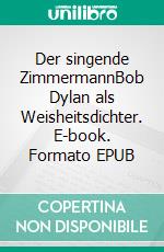 Der singende ZimmermannBob Dylan als Weisheitsdichter. E-book. Formato EPUB ebook di Volker Schoßwald