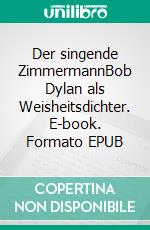 Der singende ZimmermannBob Dylan als Weisheitsdichter. E-book. Formato EPUB ebook