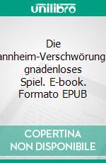 Die Mannheim-VerschwörungEin gnadenloses Spiel. E-book. Formato EPUB