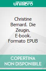 Christine Bernard. Die Zeugin. E-book. Formato EPUB ebook