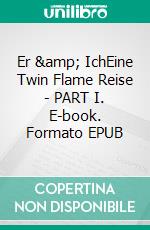 Er &amp; IchEine Twin Flame Reise - PART I. E-book. Formato EPUB ebook