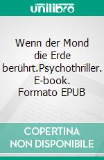 Wenn der Mond die Erde berührt.Psychothriller. E-book. Formato EPUB ebook
