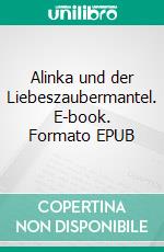 Alinka und der Liebeszaubermantel. E-book. Formato EPUB ebook di Alina Malaia