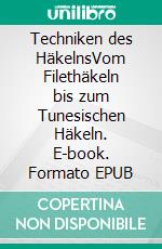 Techniken des HäkelnsVom Filethäkeln bis zum Tunesischen Häkeln. E-book. Formato EPUB ebook