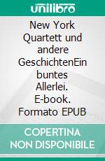 New York Quartett und andere GeschichtenEin buntes Allerlei. E-book. Formato EPUB ebook di Dorothee Tataun