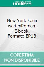 New York kann wartenRoman. E-book. Formato EPUB ebook di Dorothee Tataun