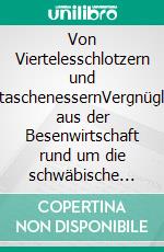 Von Viertelesschlotzern und MaultaschenessernVergnügliches aus der Besenwirtschaft rund um die schwäbische Lebensart. E-book. Formato EPUB ebook