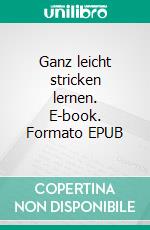 Ganz leicht stricken lernen. E-book. Formato EPUB ebook