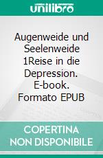 Augenweide und Seelenweide 1Reise in die Depression. E-book. Formato EPUB ebook