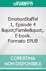 EmotionStaffel 1, Episode 4 &quot;Familie&quot;. E-book. Formato EPUB ebook