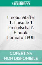 EmotionStaffel 1, Episode 1 'Freundschaft'. E-book. Formato EPUB ebook