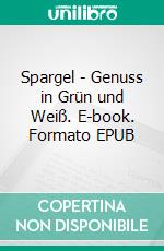 Spargel - Genuss in Grün und Weiß. E-book. Formato EPUB ebook di Anne-Kathrin Bauer