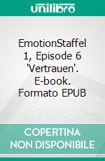 EmotionStaffel 1, Episode 6 'Vertrauen'. E-book. Formato EPUB ebook