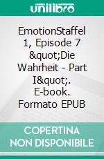 EmotionStaffel 1, Episode 7 &quot;Die Wahrheit - Part I&quot;. E-book. Formato EPUB ebook