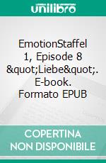 EmotionStaffel 1, Episode 8 &quot;Liebe&quot;. E-book. Formato EPUB ebook