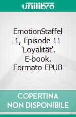 EmotionStaffel 1, Episode 11 'Loyalität'. E-book. Formato EPUB ebook