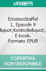 EmotionStaffel 1, Episode 9 &quot;Kontrolle&quot;. E-book. Formato EPUB ebook