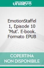 EmotionStaffel 1, Episode 10 'Mut'. E-book. Formato EPUB ebook