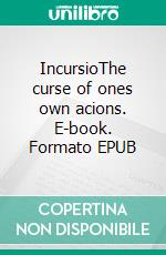 IncursioThe curse of ones own acions. E-book. Formato EPUB ebook