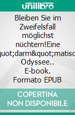 Bleiben Sie im Zweifelsfall möglichst nüchtern!Eine &quot;darm&quot;matische Odyssee.. E-book. Formato EPUB ebook