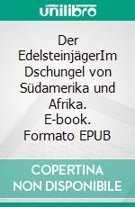 Der EdelsteinjägerIm Dschungel von Südamerika und Afrika. E-book. Formato EPUB ebook di Leo Schindler