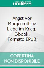 Angst vor MorgenrotEine Liebe im Krieg. E-book. Formato EPUB ebook di Alexander Boudin