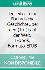 Jenseitig - eine überirdische GeschichteÜber den (Irr-)Lauf der Welt. E-book. Formato EPUB ebook di Barbara Niederberger