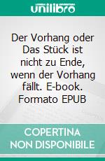 Der Vorhang oder Das Stück ist nicht zu Ende, wenn der Vorhang fällt. E-book. Formato EPUB ebook