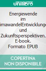 Energiewende im KlimawandelEntwicklungen und Zukunftsperspektiven. E-book. Formato EPUB ebook di Kurt Olzog