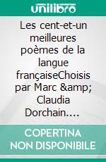 Les cent-et-un meilleures poèmes de la langue françaiseChoisis par Marc &amp; Claudia Dorchain. E-book. Formato EPUB ebook