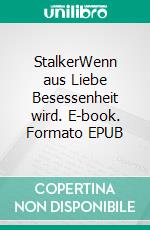 StalkerWenn aus Liebe Besessenheit wird. E-book. Formato EPUB ebook