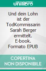 Und dein Lohn ist der TodKommissarin Sarah Berger ermittelt. E-book. Formato EPUB ebook di Erasmus Herold